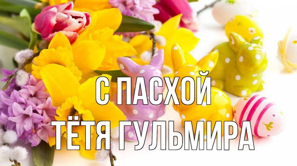 Открытка на каждый день с именем, Тётя-Гульмира С пасхой цветы, пасха Прикольная открытка с пожеланием онлайн скачать бесплатно 