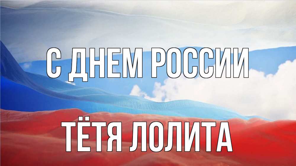 Открытка на каждый день с именем, Тётя-Лолита С днем россии С днем России Прикольная открытка с пожеланием онлайн скачать бесплатно 
