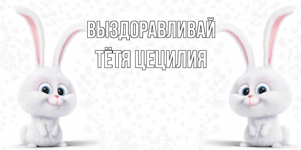 Открытка на каждый день с именем, Тётя-Цецилия Выздоравливай не болей с зайцем Прикольная открытка с пожеланием онлайн скачать бесплатно 