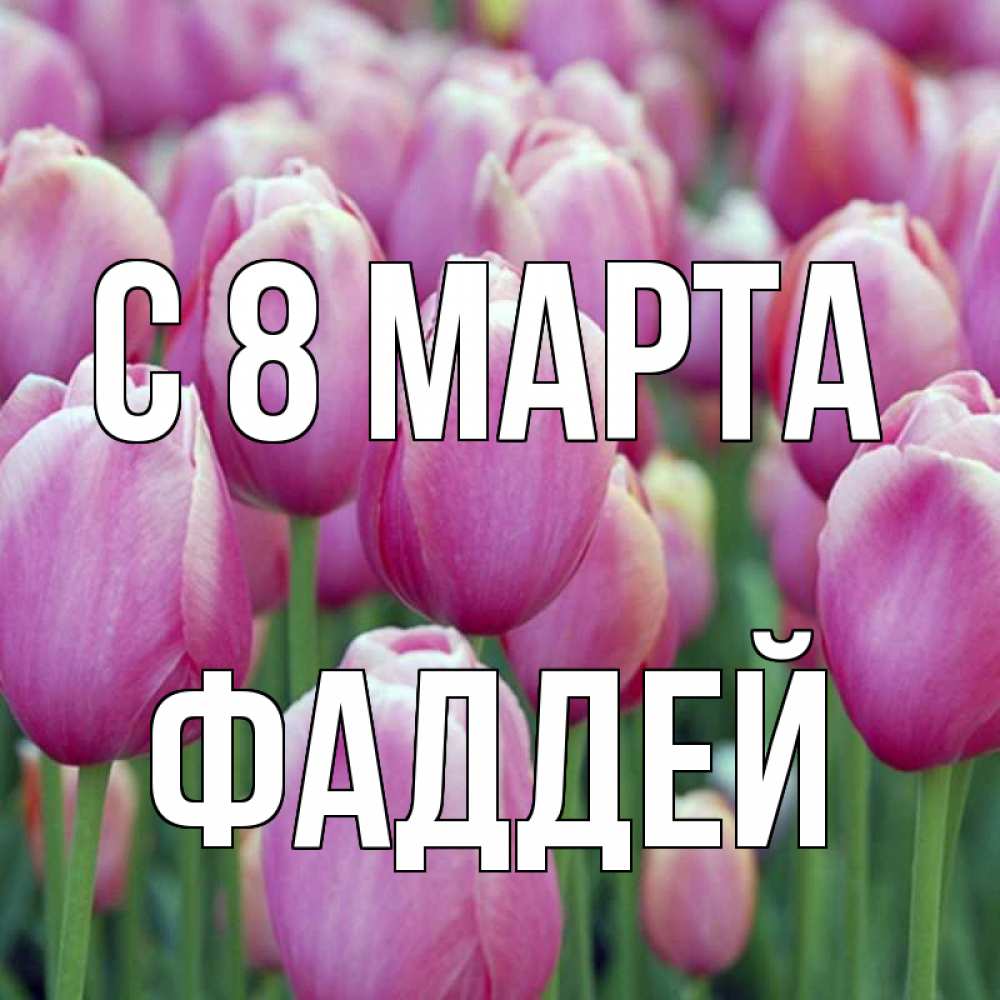 Открытка на каждый день с именем, Фаддей С 8 МАРТА на международный женский день 3 Прикольная открытка с пожеланием онлайн скачать бесплатно 