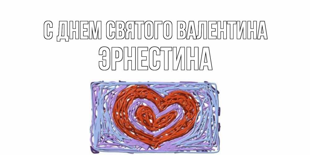 Открытка на каждый день с именем, Эрнестина С днем Святого Валентина красное сердечко для валентинки Прикольная открытка с пожеланием онлайн скачать бесплатно 