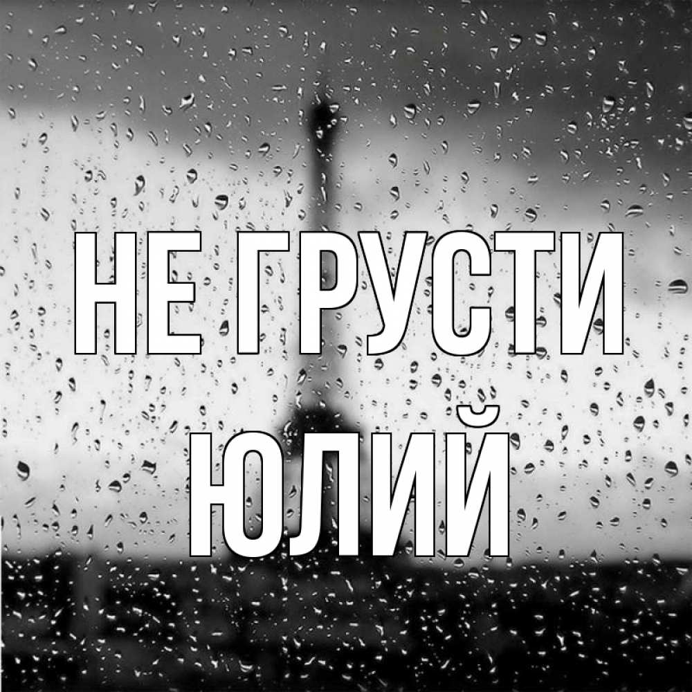 Открытка на каждый день с именем, Юлий Не грусти Париж и Эйфелева башня Прикольная открытка с пожеланием онлайн скачать бесплатно 