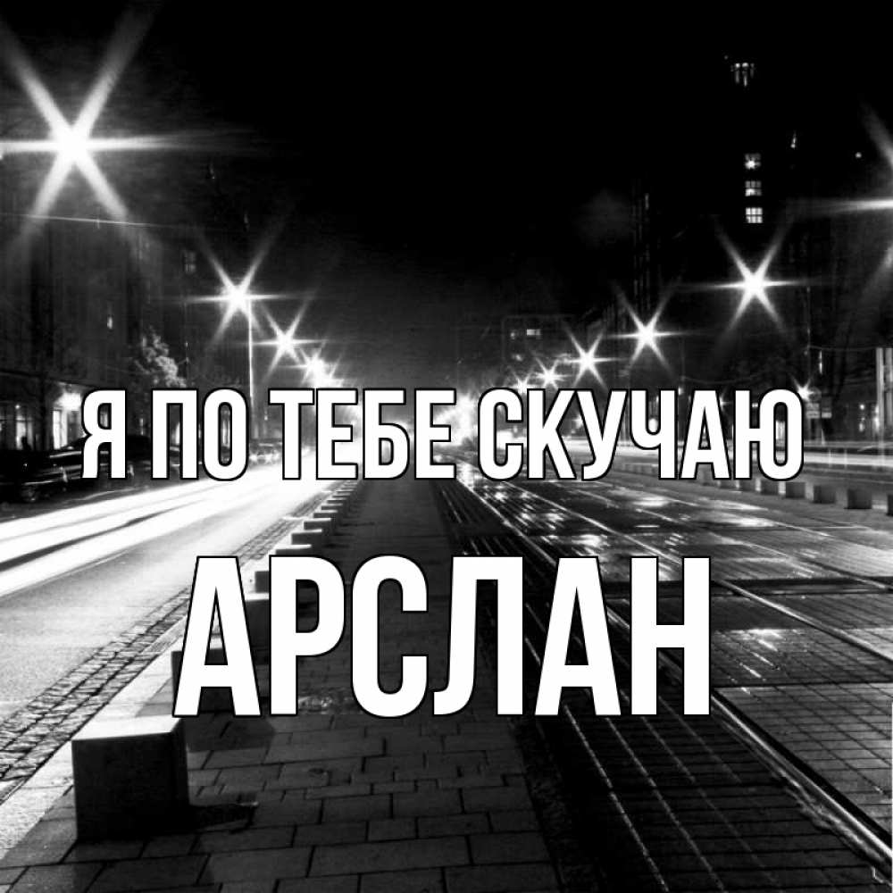 Открытка на каждый день с именем, Арслан Я по тебе скучаю проспект Прикольная открытка с пожеланием онлайн скачать бесплатно 