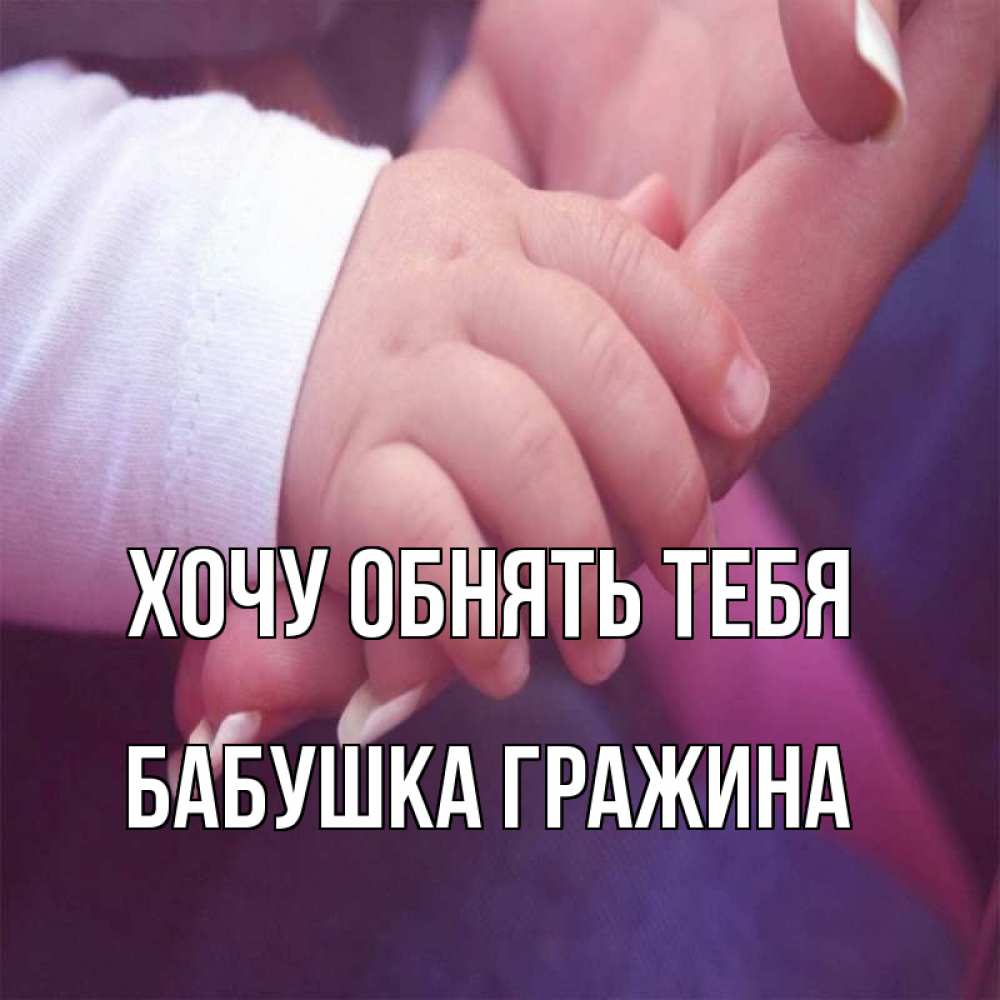 Открытка на каждый день с именем, Бабушка-Гражина Хочу обнять тебя мама с ребенком Прикольная открытка с пожеланием онлайн скачать бесплатно 