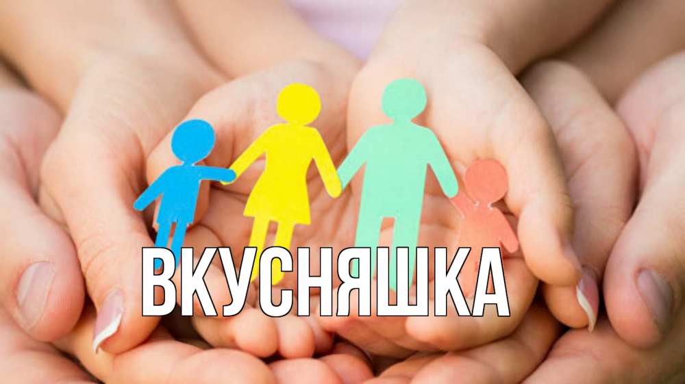 Открытка на каждый день с именем, Вкусняшка Главная Руки, бумага, семья Прикольная открытка с пожеланием онлайн скачать бесплатно 