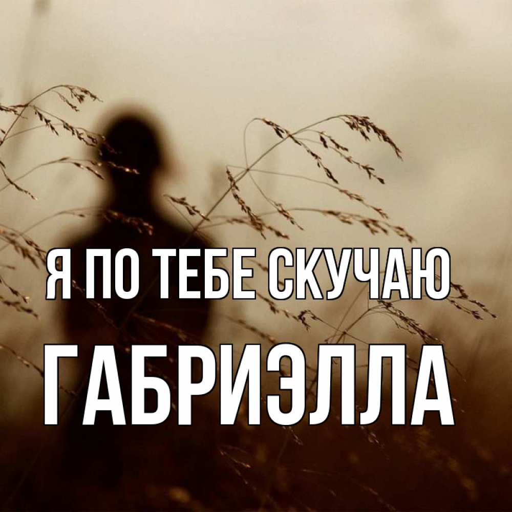 Открытка на каждый день с именем, Габриэлла Я по тебе скучаю силуэт девушки Прикольная открытка с пожеланием онлайн скачать бесплатно 