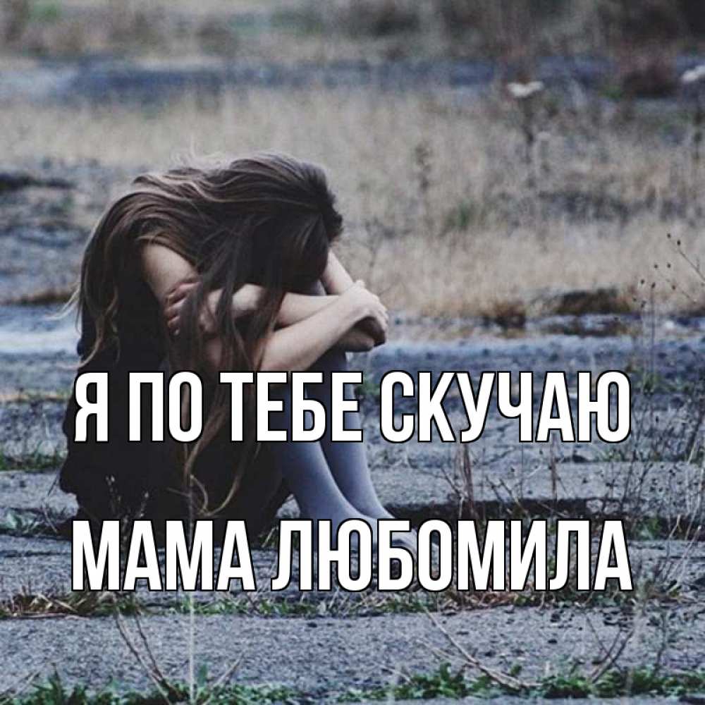 Открытка на каждый день с именем, Мама-Любомила Я по тебе скучаю мне скучно очень Прикольная открытка с пожеланием онлайн скачать бесплатно 