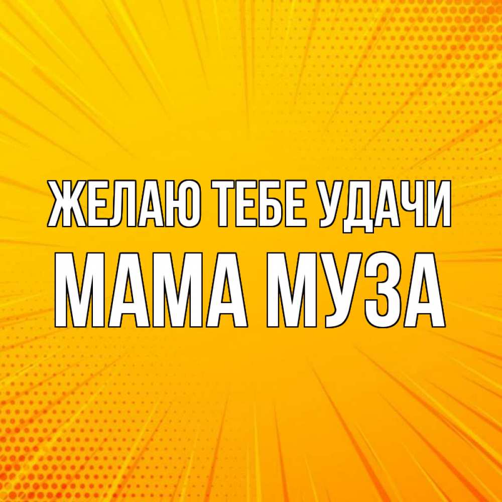 Открытка на каждый день с именем, Мама-Муза Желаю тебе удачи фон Прикольная открытка с пожеланием онлайн скачать бесплатно 