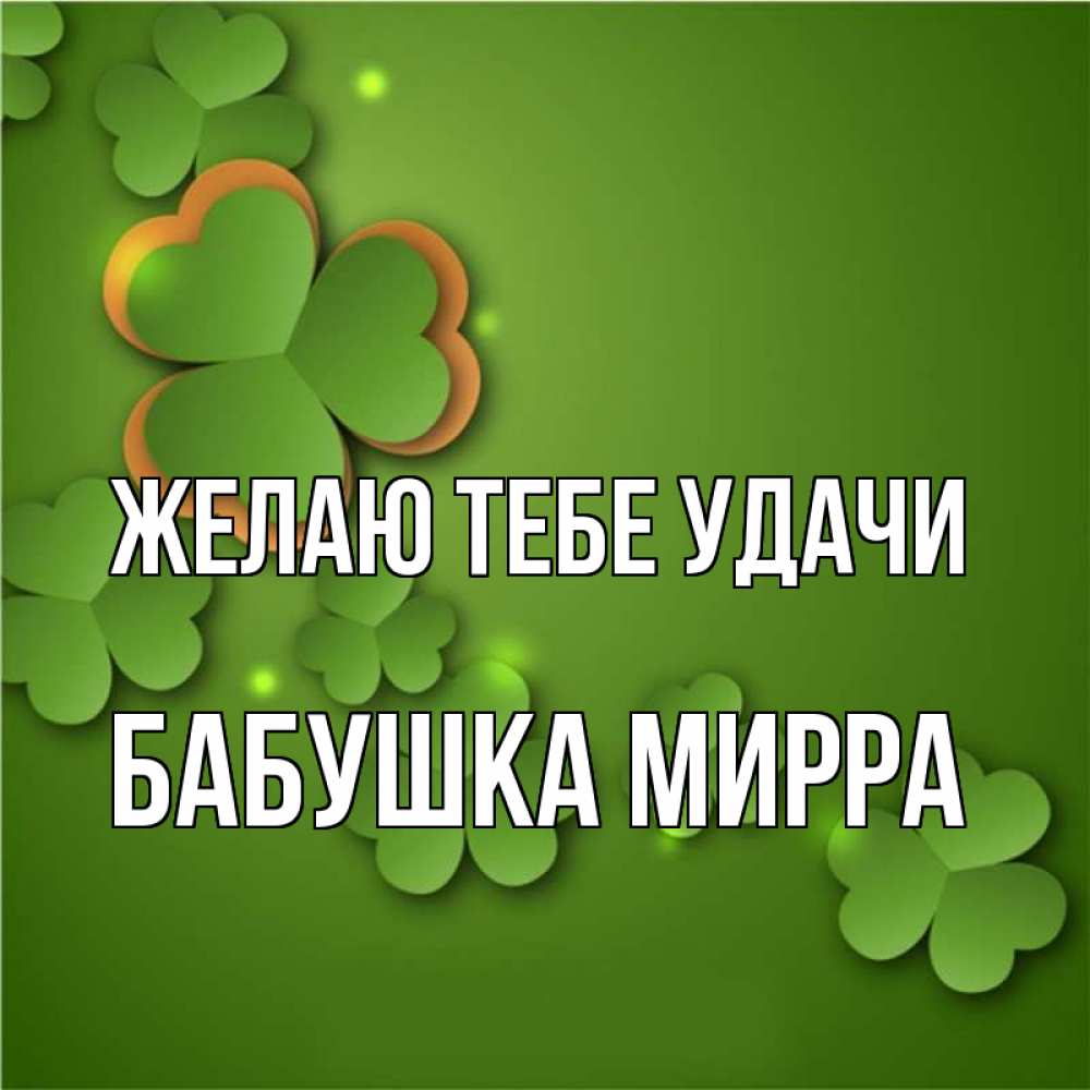 Открытка на каждый день с именем, Бабушка-Мирра Желаю тебе удачи много трехлистных листочков клевера Прикольная открытка с пожеланием онлайн скачать бесплатно 