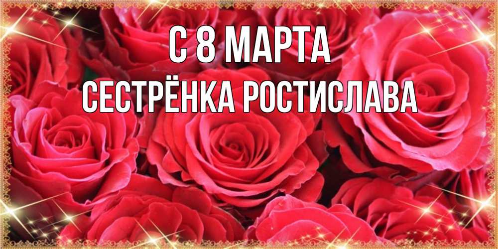 Открытка на каждый день с именем, Сестрёнка-Ростислава С 8 марта открытки на 8 марта 2019 года Прикольная открытка с пожеланием онлайн скачать бесплатно 