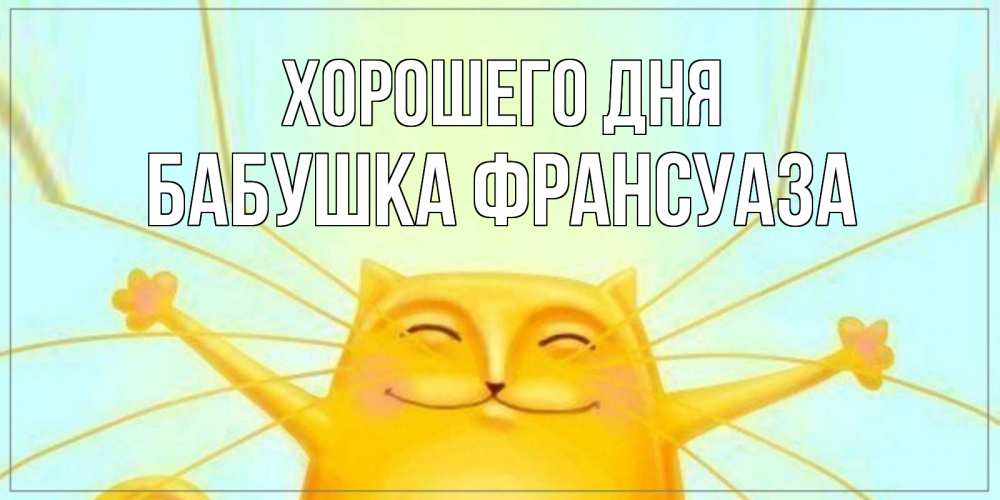 Открытка на каждый день с именем, Бабушка-Франсуаза Хорошего дня обнимашки Прикольная открытка с пожеланием онлайн скачать бесплатно 