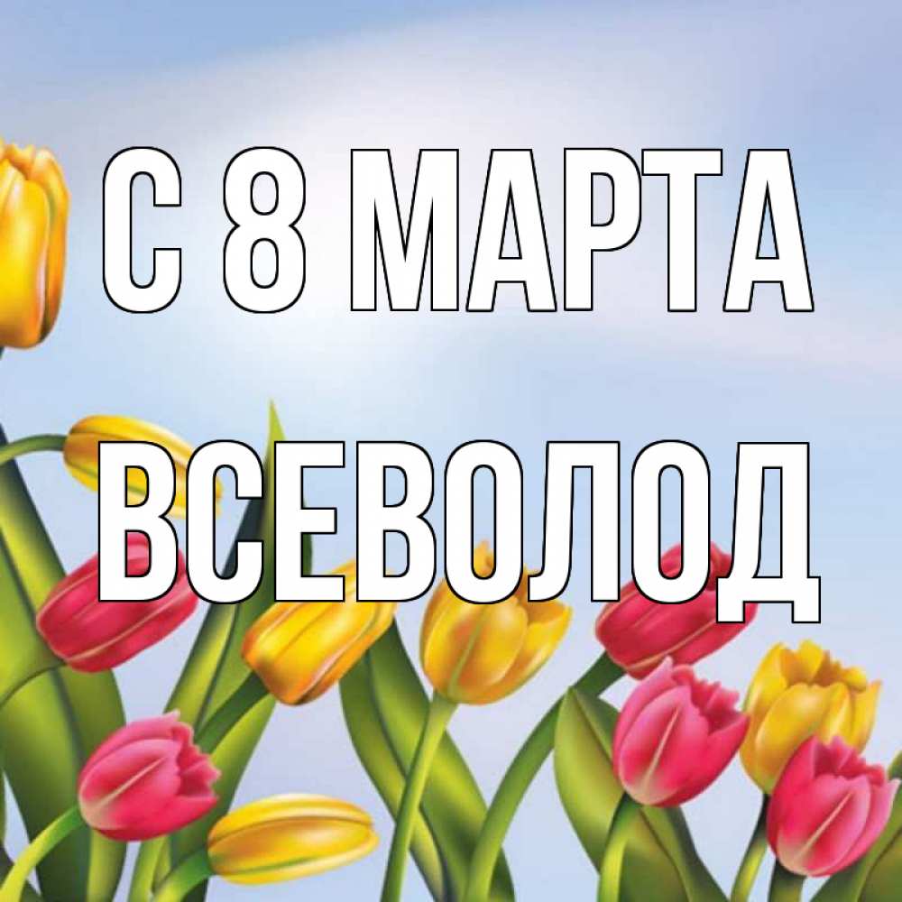 Открытка на каждый день с именем, Всеволод С 8 МАРТА международный женский день Прикольная открытка с пожеланием онлайн скачать бесплатно 