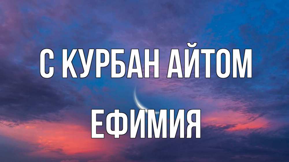 Открытка на каждый день с именем, Ефимия С курбан айтом месяц 1 Прикольная открытка с пожеланием онлайн скачать бесплатно 