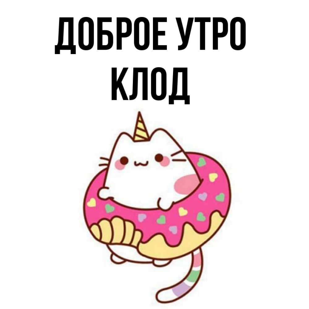 Открытка на каждый день с именем, Клод Доброе утро кот в бублике Прикольная открытка с пожеланием онлайн скачать бесплатно 