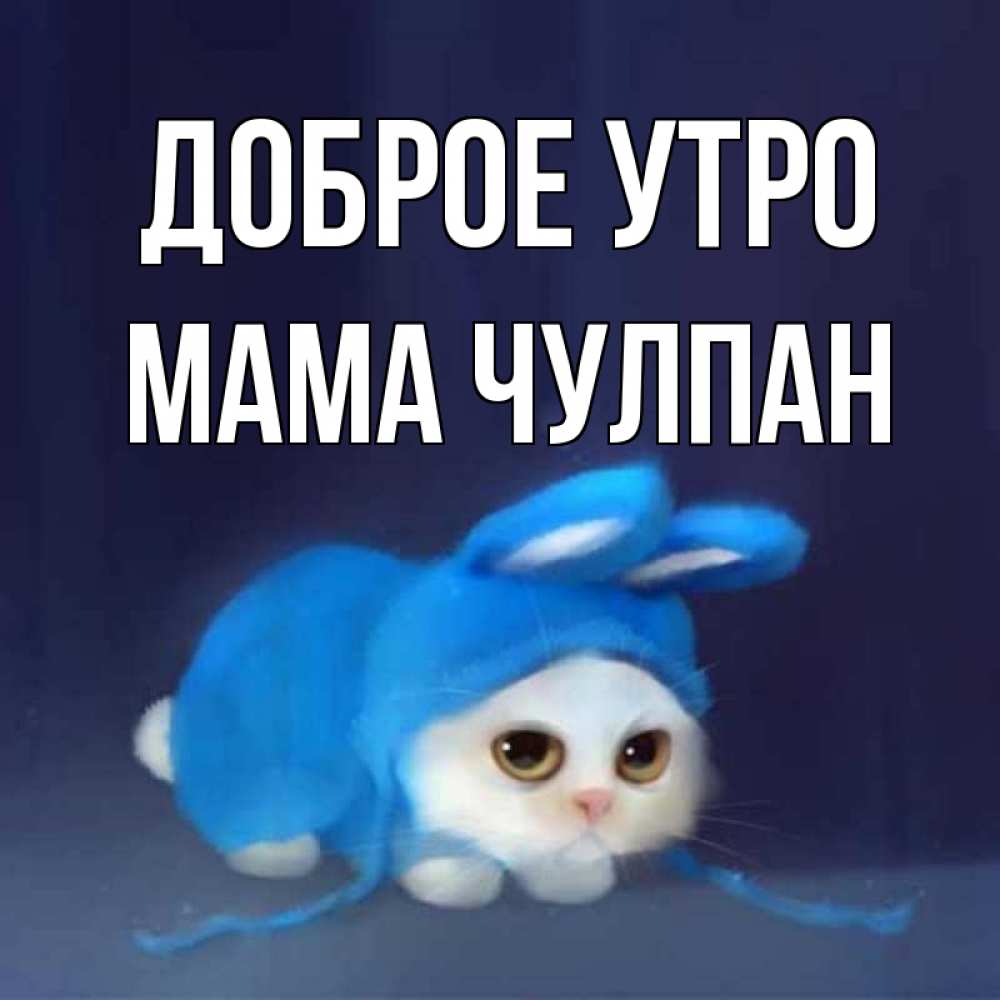 Открытка на каждый день с именем, Мама-Чулпан Доброе утро открытки красивые скачать бесплатно Прикольная открытка с пожеланием онлайн скачать бесплатно 