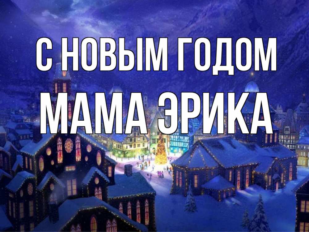 Открытка на каждый день с именем, Мама-Эрика С новым годом новый год Прикольная открытка с пожеланием онлайн скачать бесплатно 