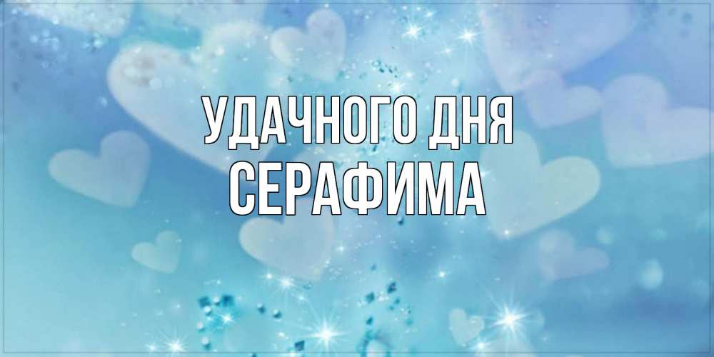 Открытка на каждый день с именем, Серафима Удачного дня хорошего дня Прикольная открытка с пожеланием онлайн скачать бесплатно 
