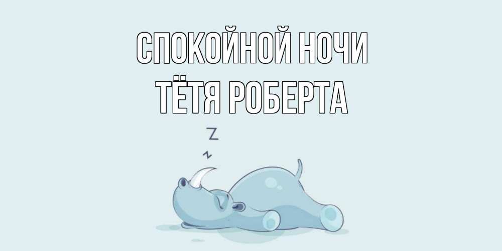 Открытка на каждый день с именем, Тётя-Роберта Спокойной ночи сладких снов с носорогом Прикольная открытка с пожеланием онлайн скачать бесплатно 