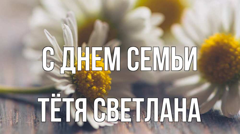 Открытка на каждый день с именем, Тётя-Светлана С днем семьи с днем семьи Прикольная открытка с пожеланием онлайн скачать бесплатно 