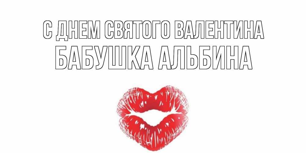 Открытка на каждый день с именем, Бабушка-Альбина С днем Святого Валентина валентинка с губками на день всех влюбленных Прикольная открытка с пожеланием онлайн скачать бесплатно 