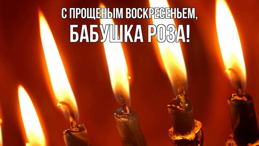 Открытка на каждый день с именем, Бабушка-Роза С прощеным воскресеньем свечи Прикольная открытка с пожеланием онлайн скачать бесплатно 