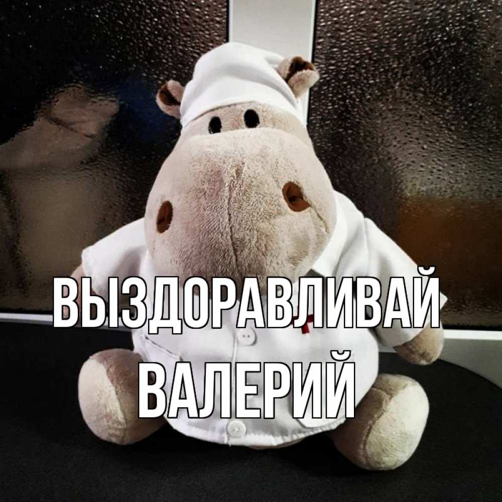 Открытка на каждый день с именем, Валерий Выздоравливай всех излечит исцелит Прикольная открытка с пожеланием онлайн скачать бесплатно 