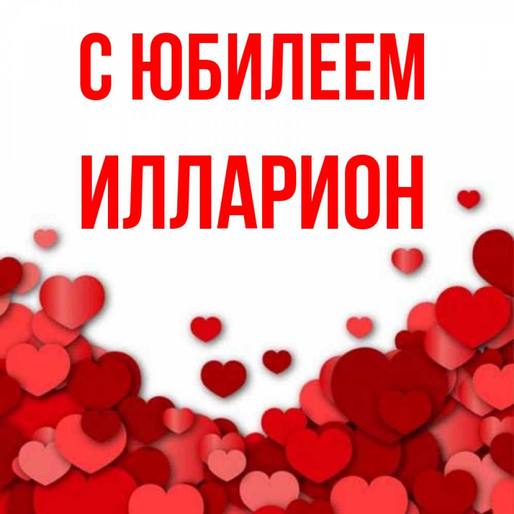 Открытка на каждый день с именем, Илларион С юбилеем много красных сердечек о любви Прикольная открытка с пожеланием онлайн скачать бесплатно 