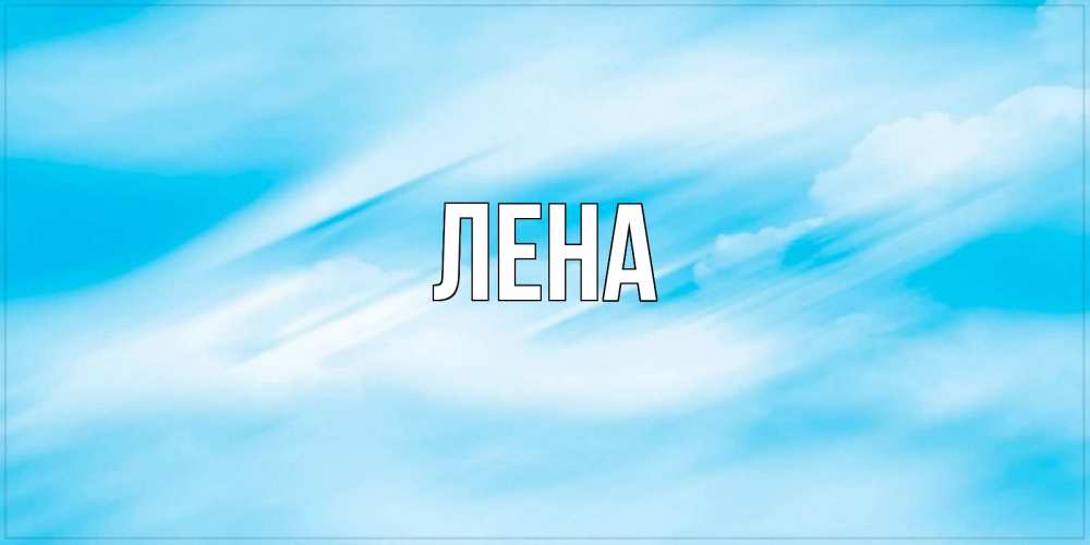 Открытка на каждый день с именем, Лена Главная небо на день ангела Прикольная открытка с пожеланием онлайн скачать бесплатно 