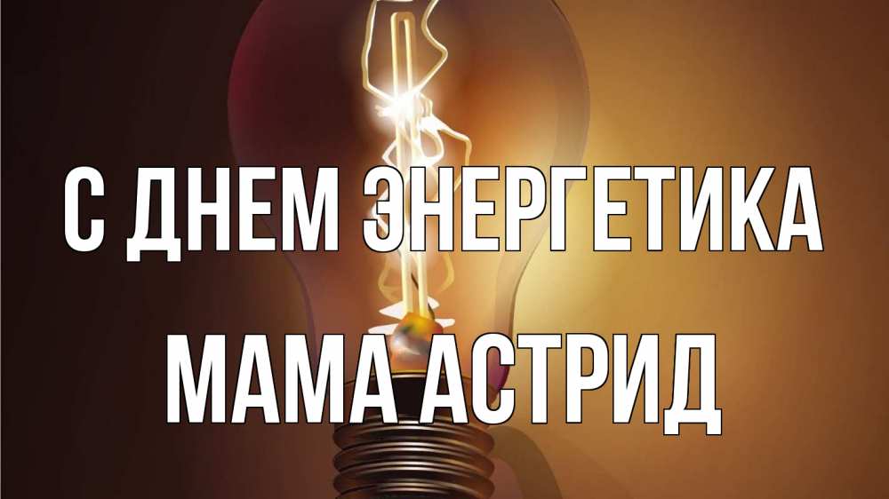 Открытка на каждый день с именем, Мама-Астрид С днем энергетика лампа Прикольная открытка с пожеланием онлайн скачать бесплатно 
