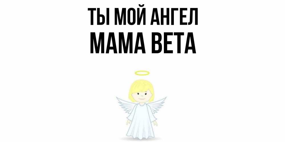Открытка на каждый день с именем, Мама-Вета Ты мой ангел ангел Прикольная открытка с пожеланием онлайн скачать бесплатно 