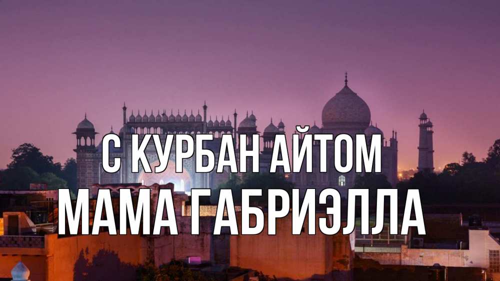 Открытка на каждый день с именем, Мама-Габриэлла С курбан айтом мечеть Прикольная открытка с пожеланием онлайн скачать бесплатно 