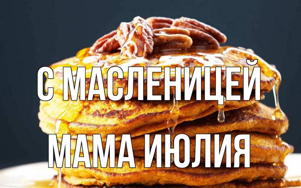 Открытка на каждый день с именем, Мама-Июлия С масленицей блины Прикольная открытка с пожеланием онлайн скачать бесплатно 