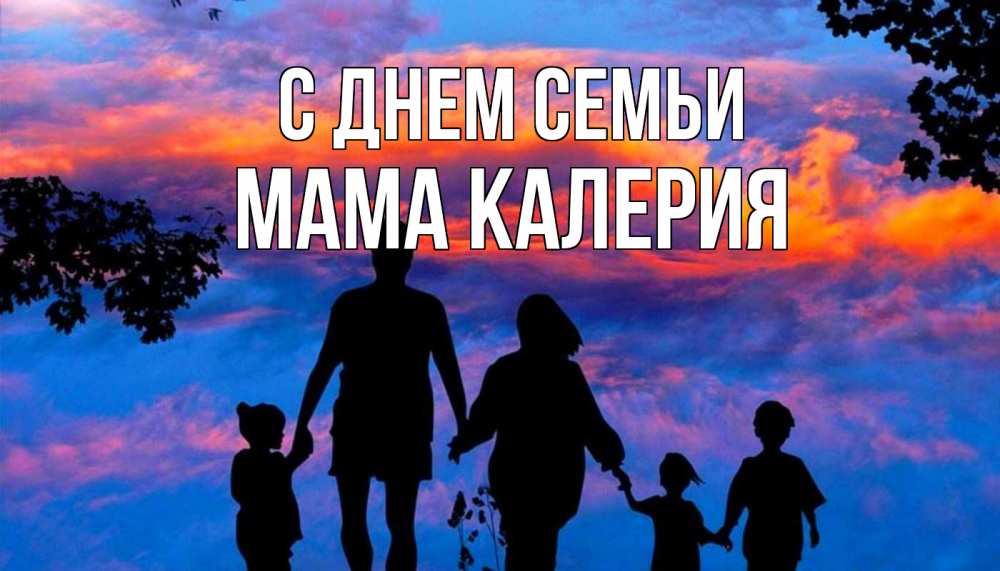 Открытка на каждый день с именем, Мама-Калерия С днем семьи семья Прикольная открытка с пожеланием онлайн скачать бесплатно 