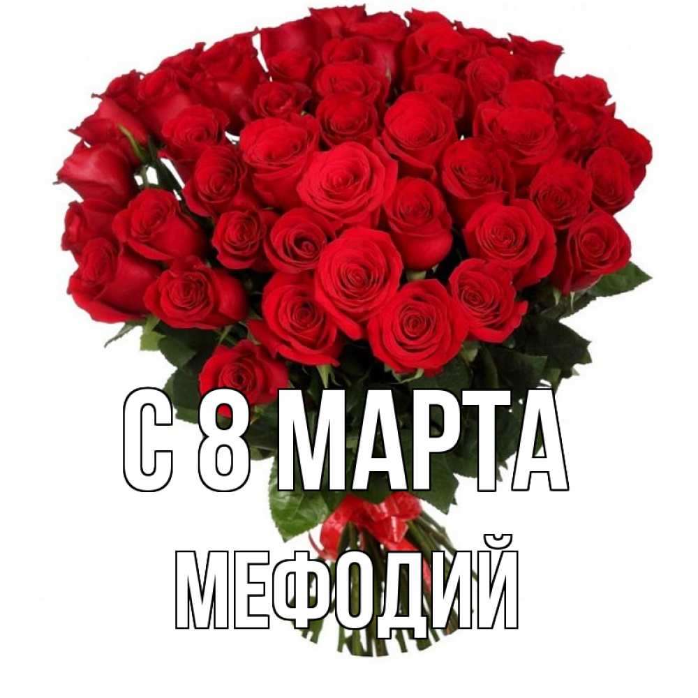 Открытка на каждый день с именем, Мефодий С 8 МАРТА цветы на 8 марта 1 Прикольная открытка с пожеланием онлайн скачать бесплатно 