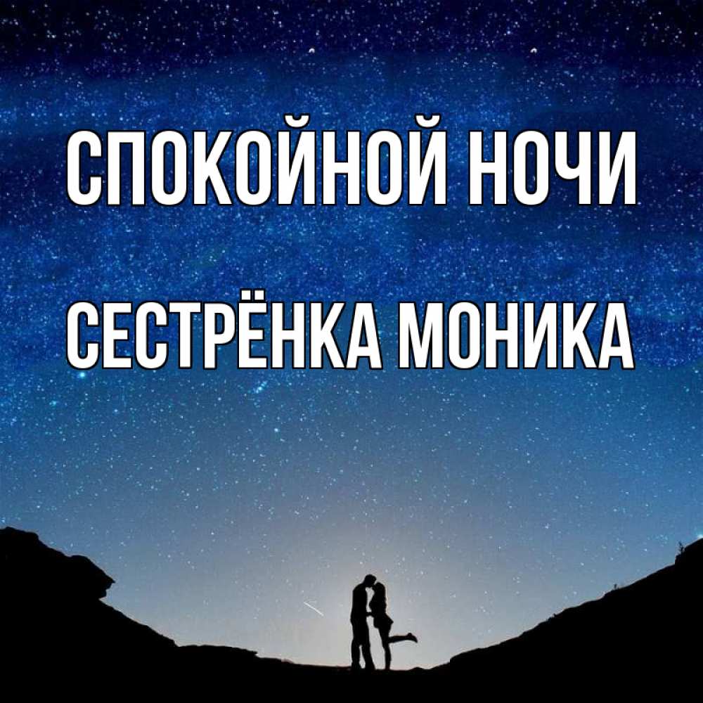 Открытка на каждый день с именем, Сестрёнка-Моника Спокойной ночи звездное небо и люди Прикольная открытка с пожеланием онлайн скачать бесплатно 