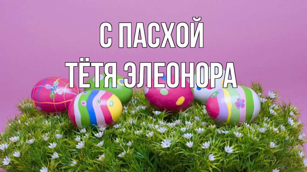 Открытка на каждый день с именем, Тётя-Элеонора С пасхой пасха Прикольная открытка с пожеланием онлайн скачать бесплатно 