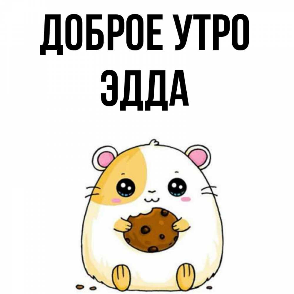 Открытка на каждый день с именем, Эдда Доброе утро есть печеньку. Утречко Прикольная открытка с пожеланием онлайн скачать бесплатно 
