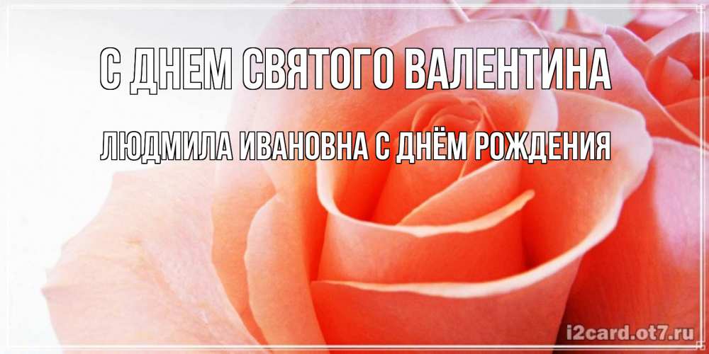 Открытка с именем, Людмила Ивановна С Днём Рождения, С днем Святого Валентина