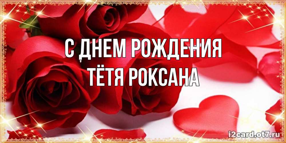 Открытка на каждый день с именем, Тётя-Роксана С днем рождения красные розы и красные сердечки Прикольная открытка с пожеланием онлайн скачать бесплатно 