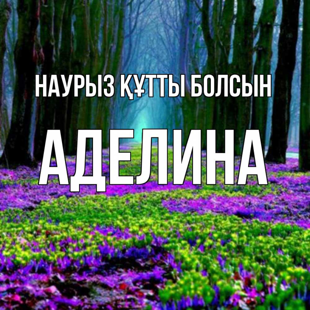 Открытка на каждый день с именем, Аделина Наурыз құтты болсын фиолетовые цветы в лесу 1 Прикольная открытка с пожеланием онлайн скачать бесплатно 