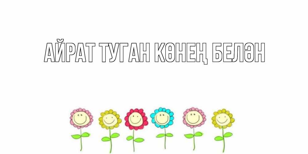 Открытка на каждый день с именем, Айрат-туган-көнең-белән Главная открытка на каждый день позитивного дня Прикольная открытка с пожеланием онлайн скачать бесплатно 
