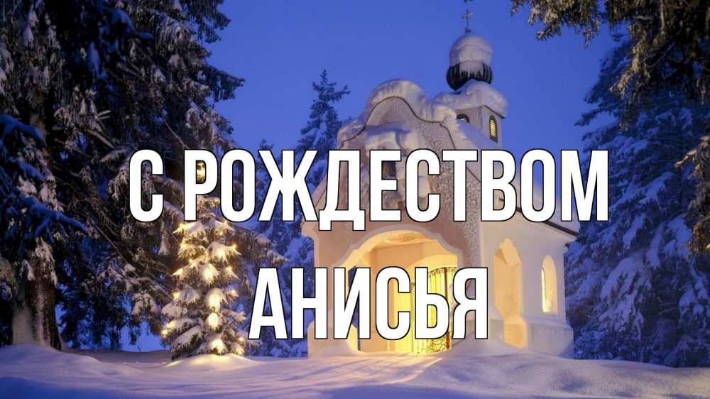 Открытка на каждый день с именем, Анисья С рождеством часовня Прикольная открытка с пожеланием онлайн скачать бесплатно 