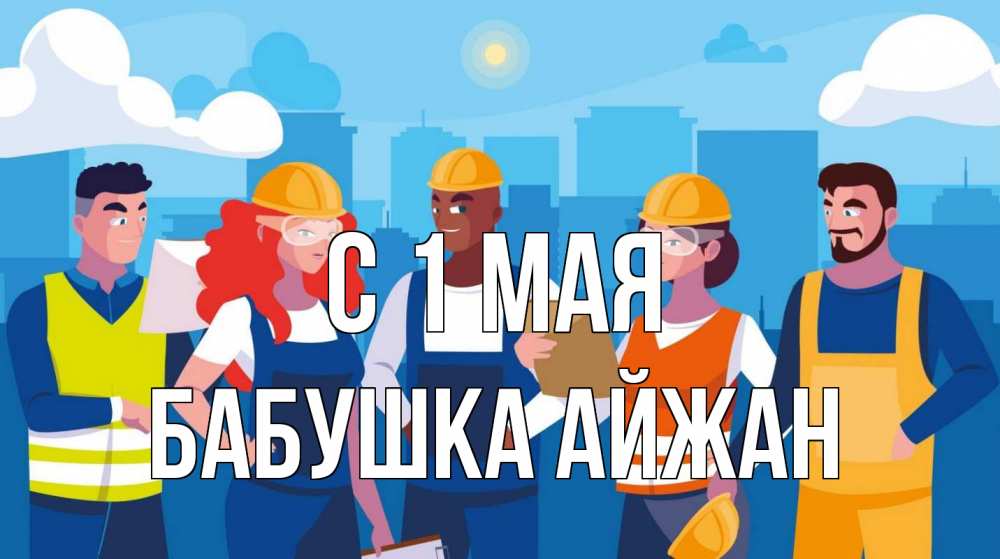 Открытка на каждый день с именем, Бабушка-Айжан С 1 мая С 1 мая Прикольная открытка с пожеланием онлайн скачать бесплатно 