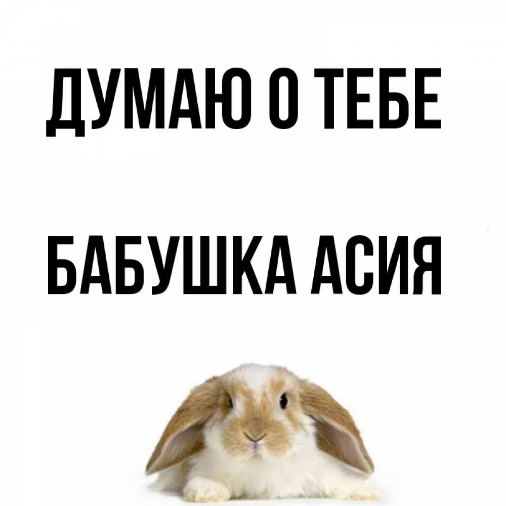 Открытка на каждый день с именем, Бабушка-Асия Думаю о тебе подписать своими руками онлайн Прикольная открытка с пожеланием онлайн скачать бесплатно 