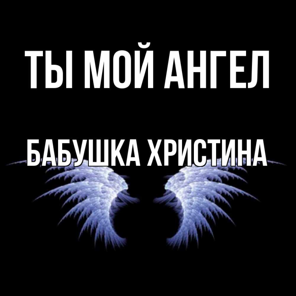 Открытка на каждый день с именем, Бабушка-Христина Ты мой ангел ангельские крылья на черном фоне Прикольная открытка с пожеланием онлайн скачать бесплатно 