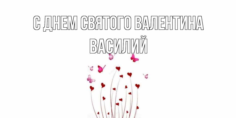 Открытка на каждый день с именем, Василий С днем Святого Валентина валентинку подписать онлайн на день всех влюбленных Прикольная открытка с пожеланием онлайн скачать бесплатно 