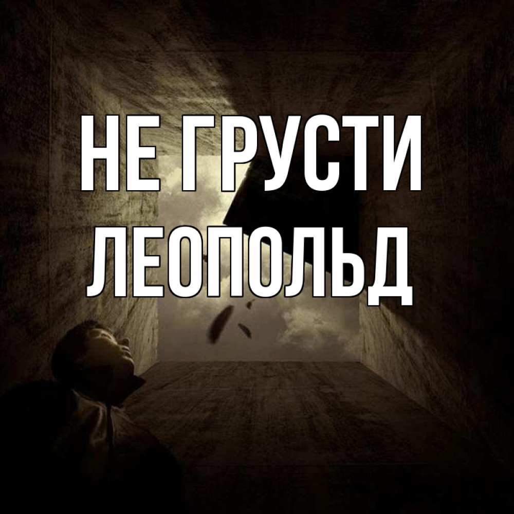 Открытка на каждый день с именем, Леопольд Не грусти жуть Прикольная открытка с пожеланием онлайн скачать бесплатно 