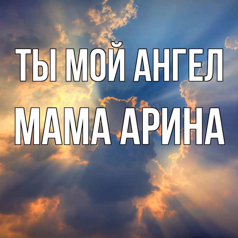 Открытка на каждый день с именем, Мама-Арина Ты мой ангел ангельский свет сквозь облака Прикольная открытка с пожеланием онлайн скачать бесплатно 