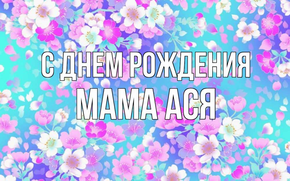 Открытка на каждый день с именем, Мама-Ася С днем рождения открытка с заливкой Прикольная открытка с пожеланием онлайн скачать бесплатно 