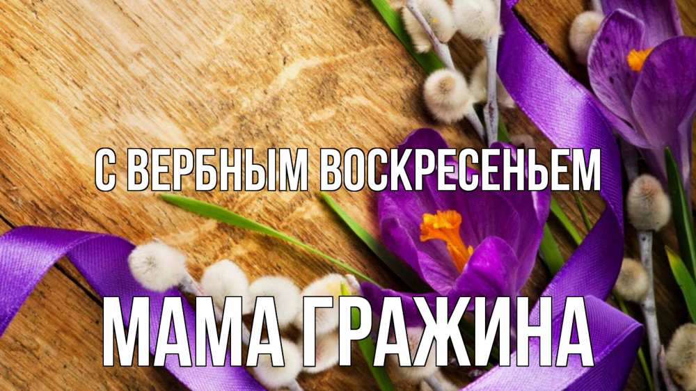 Открытка на каждый день с именем, Мама-Гражина С вербным воскресеньем верба, стол, цветы Прикольная открытка с пожеланием онлайн скачать бесплатно 